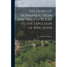 The Dukes of Normandy, From the Times of Rollo to the Expulsion of King John