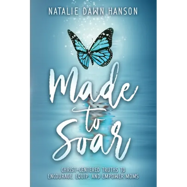 Made to Soar: Christ-Centered Truths to Encourage, Equip, and Empower Moms