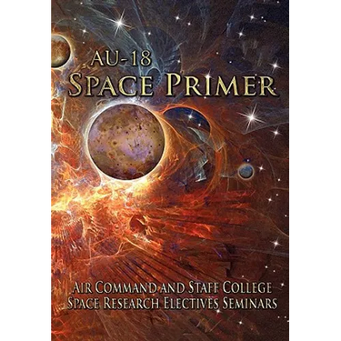 AU-18 Space Primer: Prepared by Air Command and Staff College Space Research Electives Seminar