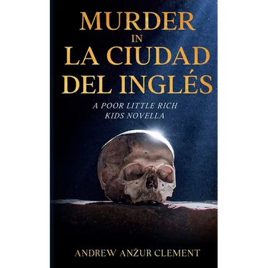 Murder in La Ciudad del Ingl駸. A Poor Little Rich Kids Novella.