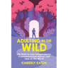 Adulting in the Wild: Life Skills to Gain Independence, Transcend Instant Ramen, and Take on the World: Life Skills to Gain Independence