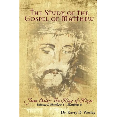 The Study of the Gospel of Matthew: Jesus Christ: The King of Kings Vol. 1