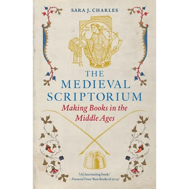 The Medieval Scriptorium: Making Books in the Middle Ages