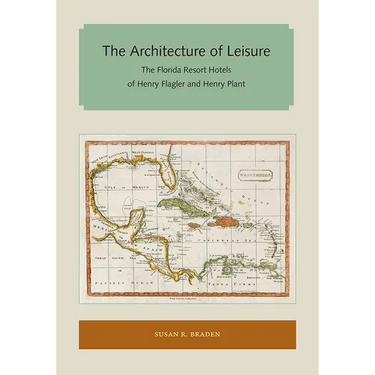 The Architecture of Leisure: The Florida Resort Hotels of Henry Flagler and Henry Plant