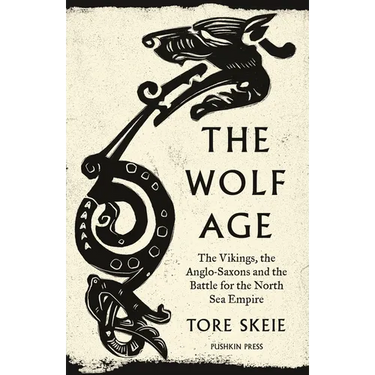 The Wolf Age: The Vikings, the Anglo-Saxons and the Battle for the North Sea Empire