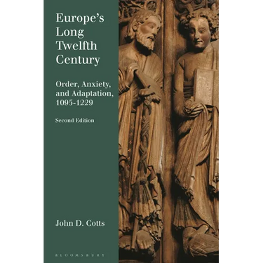 Europe's Long Twelfth Century: Order, Anxiety, and Adaptation, 1095-1229