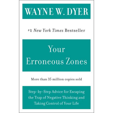 Your Erroneous Zones: Step-By-Step Advice for Escaping the Trap of Negative Thinking and Taking Control of Your Life