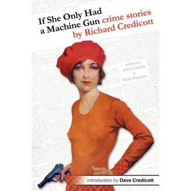 If She Only Had a Machine Gun: Crime Stories by Richard Credicott