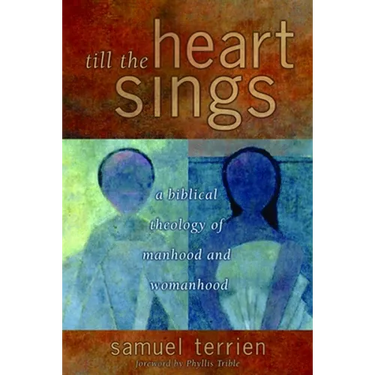 Till the Heart Sings: A Biblical Theology of Manhood and Womanhood