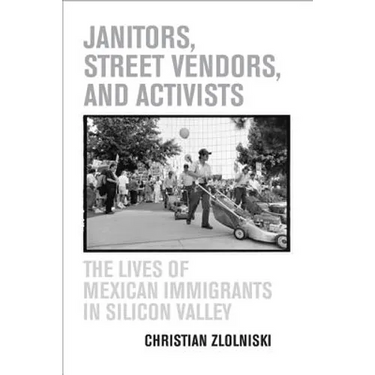 Janitors, Street Vendors, and Activists: The Lives of Mexican Immigrants in Silicon Valley