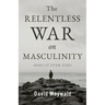 The Relentless War on Masculinity: Does it Ever End?
