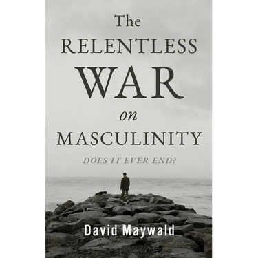 The Relentless War on Masculinity: Does it Ever End?