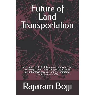 Future of Land Transportation: Never a life be lost, future gravity power ready, very high speed mass transportation with neighborhood access, totally