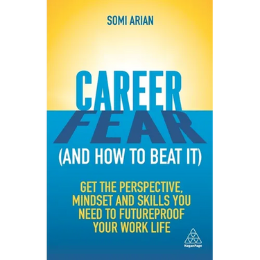 Career Fear (and How to Beat It): Get the Perspective, Mindset and Skills You Need to Futureproof Your Work Life