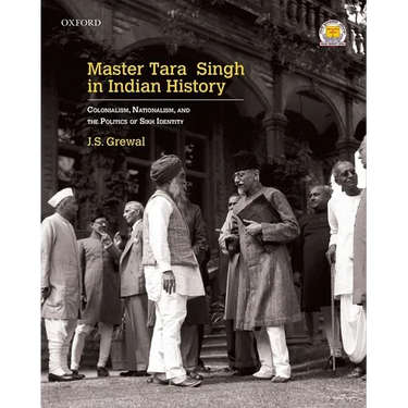Master Tara Singh in Indian History: Colonialism, Nationalism, and the Politics of Sikh Identity