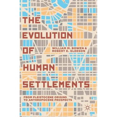 The Evolution of Human Settlements: From Pleistocene Origins to Anthropocene Prospects