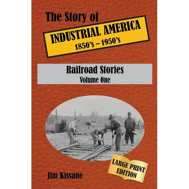 Railroad Stories (Large Print Edition): The Story of Industrial America (1850's - 1950's) Volume One