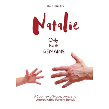 Natalie: Only Faith Remains: A Journey of Hope, Love, and Unbreakable Family Bonds