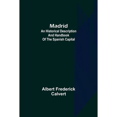 Madrid: an historical description and handbook of the Spanish capital