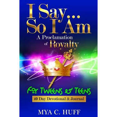 I Say...So I Am: A Proclamation of Royalty: For Tweens and Teens