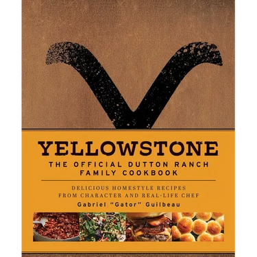 Yellowstone: The Official Dutton Ranch Family Cookbook: Delicious Homestyle Recipes from Character and Real-Life Chef Gabriel Gator Guilbeau