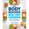 The Bodybuilding Meal Prep Cookbook: Macro-Friendly Meals to Prepare, Grab, and Go