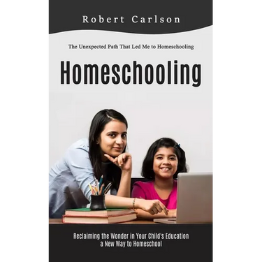 Homeschooling: The Unexpected Path That Led Me to Homeschooling (Reclaiming the Wonder in Your Child's Education, a New Way to Homeschool)