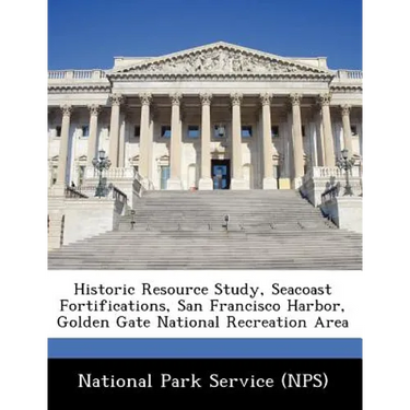Historic Resource Study, Seacoast Fortifications, San Francisco Harbor, Golden Gate National Recreation Area