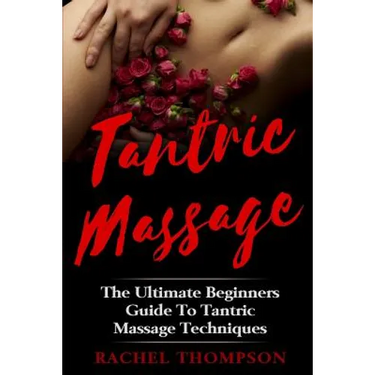 Tantric Massage: The Ultimate Beginners Guide To Tantric Massage Techniques