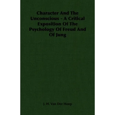 Character and the Unconscious - A Critical Exposition of the Psychology of Freud and of Jung