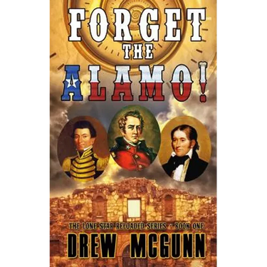 Forget the Alamo!: The Lone Star Reloaded Series Book 1
