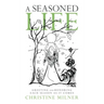 A Seasoned Life: Greeting and Honoring Each Season as It Comes
