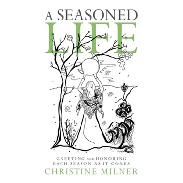 A Seasoned Life: Greeting and Honoring Each Season as It Comes