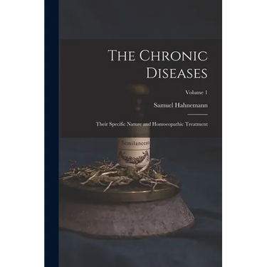 The Chronic Diseases; Their Specific Nature and Homoeopathic Treatment; Volume 1