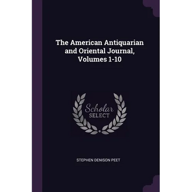 The American Antiquarian and Oriental Journal, Volumes 1-10