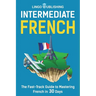 Intermediate French: The Fast-Track Guide to Mastering French in 30 Days