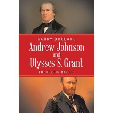 Andrew Johnson and Ulysses S. Grant: Their Epic Battle