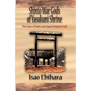 Shinto War Gods of Yasukuni Shrine: The Gates of Hades and Japan's Emperor Cult