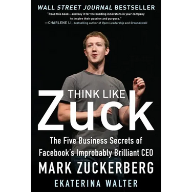 Think Like Zuck: The Five Business Secrets of Facebook's Improbably Brilliant CEO Mark Zuckerberg