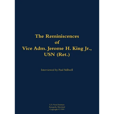 The Reminiscences of Vice Adm. Jerome H. King Jr., USN (Ret.): 1919-2008