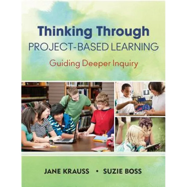 Thinking Through Project-Based Learning: Guiding Deeper Inquiry