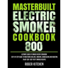 Masterbuilt Electric Smoker Cookbook 800: Ultimate Guide of Smoked Recipe Cookbook- Step-by-Step Guide to Mastering Grilling, Smoking, Barbecueing and