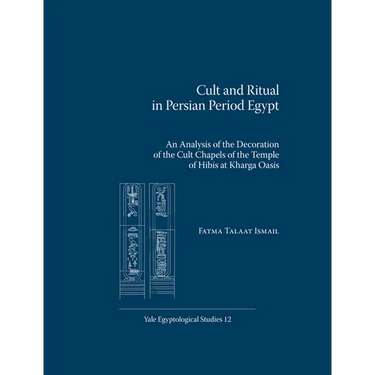 Cult and Ritual in Persian Period Egypt: An Analysis of the Decoration of the Cult Chapels of the Temple of Hibis at Kharga Oasis