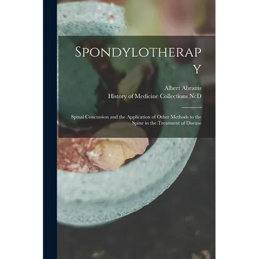 Spondylotherapy: Spinal Concussion and the Application of Other Methods to the Spine in the Treatment of Disease