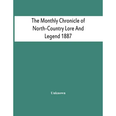 The Monthly Chronicle Of North-Country Lore And Legend 1887