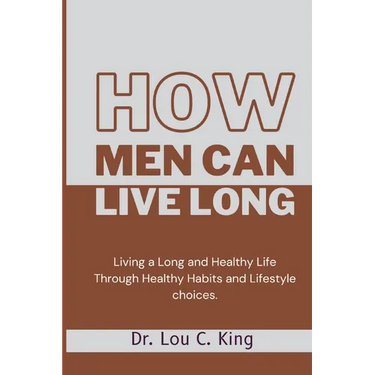 How men can live long: Living a Long and Healthy Life Through Healthy Habits and Lifestyle choices