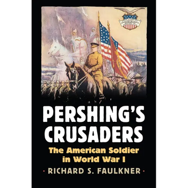 Pershing's Crusaders: The American Soldier in World War I