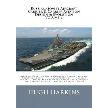 Russian/Soviet Aircraft Carrier & Carrier-borne Aviation Design & Evolution, Volume 2: Aircraft Carrying Heavy Cruisers ? Project 1143.5/6 Kuznetsov C