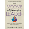 Become a Life-Changing Leader: How to Successfully Lead Teams in Any Environment
