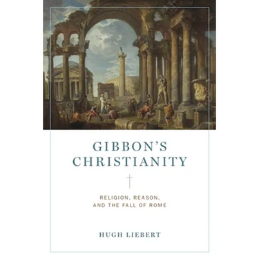 Gibbon's Christianity: Religion, Reason, and the Fall of Rome